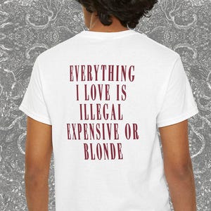 Everything I Love Is Expensive Illegal Blonde Back Print Gift Shirt, Summer Fashion Lovers Tee, Witty Birthday Gift idea, Spring Break Shirt