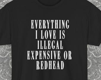 Alles wat ik leuk vind is duur, illegaal of roodharig cadeau-shirt, grappig shirt voor modeliefhebbers, idee voor verjaardagscadeau, strand zomer casual kleding