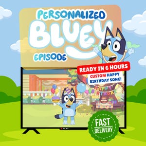 May include: A cartoon image featuring the text "PERSONALIZED BLUEY EPISODE" and a Bluey character. The image on the screen shows a birthday party scene with the text "HAPPY BIRTHDAY". Additional text includes "READY IN 6 HOURS", "CUSTOM HAPPY BIRTHDAY SONG!", and "FAST DELIVERY".