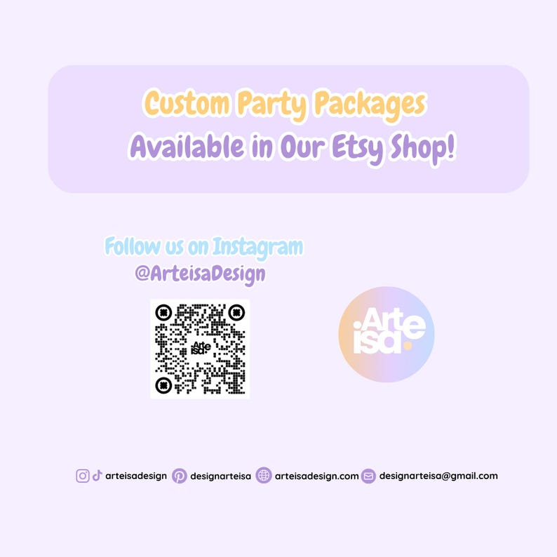 May include: A light purple background with text that reads "Custom Party Packages Available in Our Etsy Shop!" and "Follow us on Instagram @ArteisaDesign." Includes a QR code and the Arteisa Design logo.