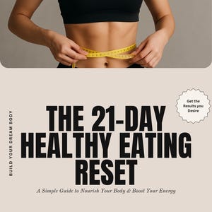 The 21-Day Healthy Eating Reset : A Simple Guide to Nourish Your Body & Boost Your Energy *WITH WEEKLY PLANNER*