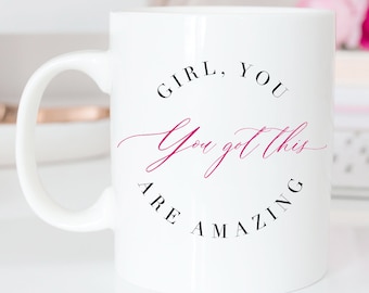 Girl, You got this, You are Amazing Encouragement Gift Coffee Mug