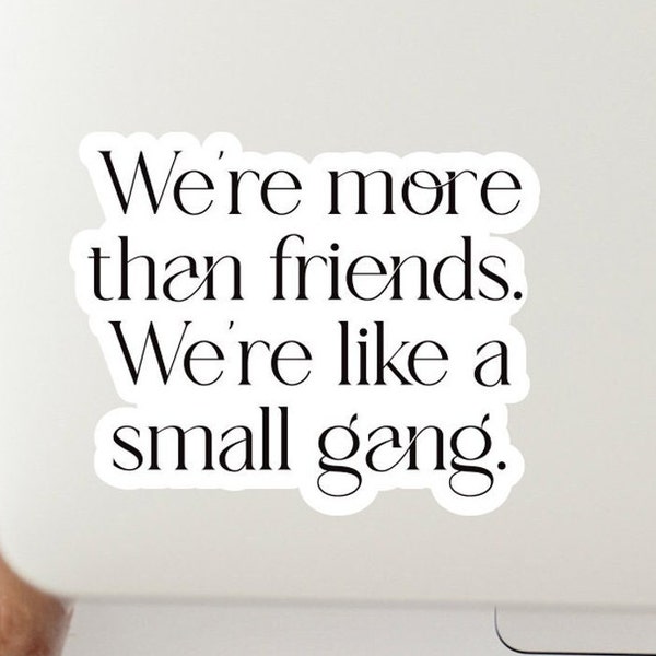 Friends Sticker, We're more than friends, We're like a small Gang, Cute Gift for Friend Group