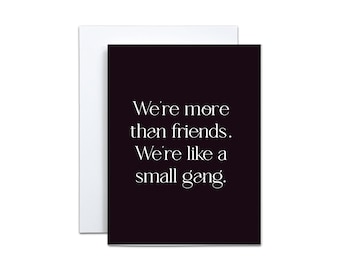 We're More than Friends, We're like a small gang, Funny Friendship Card with Envelope