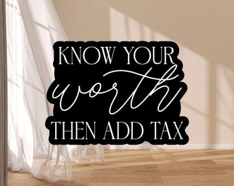 Sticker Know Your Worth then Add Tax, Stocking Stuffer, Cute Gift for Friend