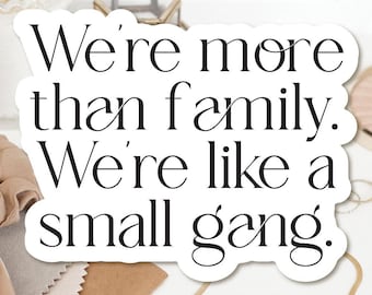 We're more than family, We're like a small Gang Sticker, Group Gift for family