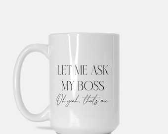 Let Me Ask My Boss Mug: Funny Entrepreneur Gift