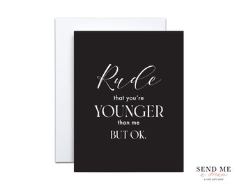 Rude That you're Younger than me, Funny birthday Card with Envelope