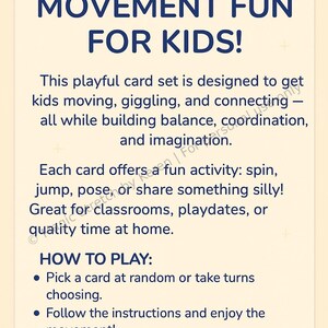 Op de afbeelding: Een kleurrijk kaartspel met de tekst "Welkom bij Movement Fun for Kids!" Deze speelse kaartenset is ontworpen om kinderen in beweging te krijgen, te laten lachen en te verbinden - terwijl ze tegelijkertijd hun evenwicht, co&ouml;rdinatie en verbeelding ontwikkelen. Elke kaart biedt een leuke activiteit: draaien, springen, poseren of iets grappigs delen! Perfect voor klaslokalen, speelafspraken of voor quality time thuis. Hoe te spelen: Kies een kaart willekeurig of om beurten. Volg de instructies en geniet van de beweging! Maak er een spel van: voltooi 5 kaarten op een rij of maak je eigen uitdagingen.