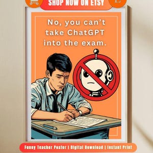 May include: A framed poster with an orange background features a student writing at a desk, with a robot crossed out by a red circle. The text reads "No, you can't take ChatGPT into the exam."