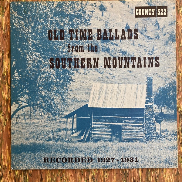 Old Time Ballads from The Southern Mountains - LP Compilation - Recorded 1927 - 1931; County 522 - Released 1972 - Great Early Roots Music