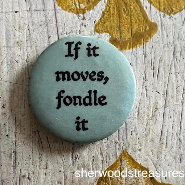 Sixties button- If it Moves Fondle It  Psychedelic Free Love Era Hippie sixties