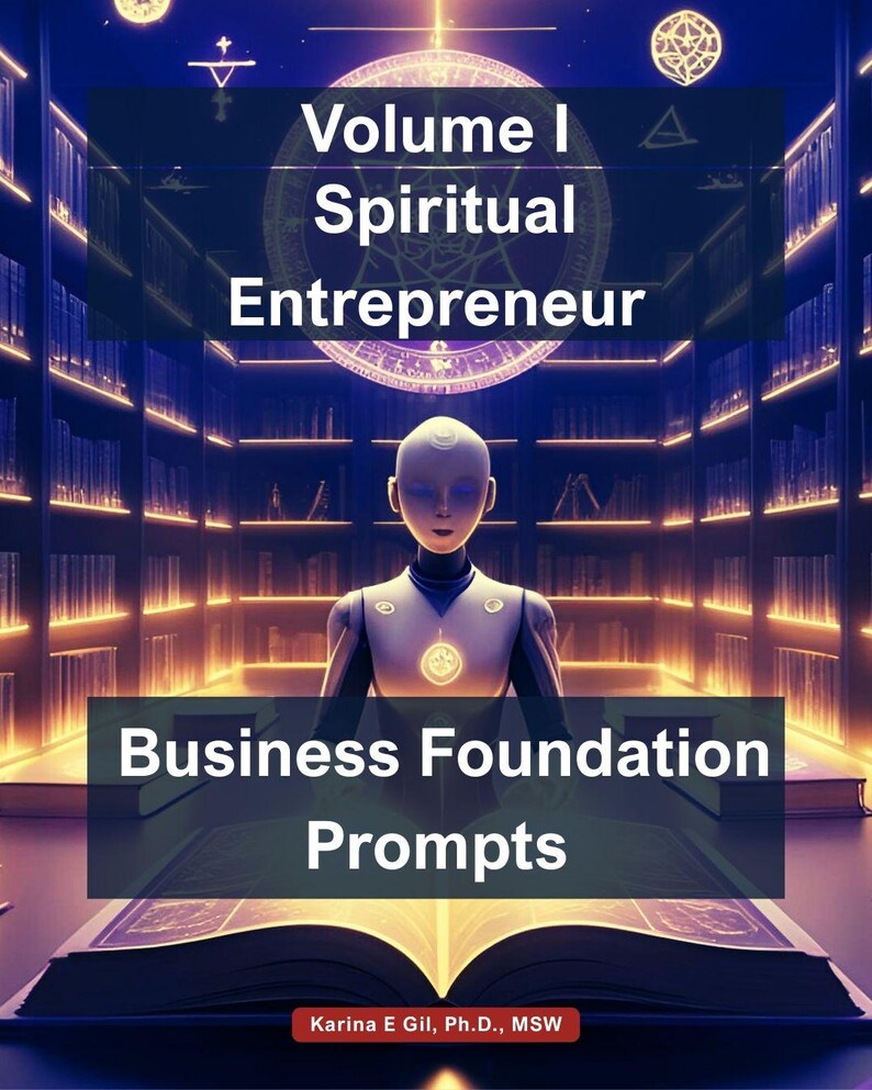 Puede incluir: Ilustraci&oacute;n digital con una figura futurista frente a una biblioteca. Se lee el texto "Volume I Spiritual Entrepreneur Business Foundation Prompts". El nombre del autor, Karina E Gil, Ph.D., MSW, est&aacute; en la parte inferior.