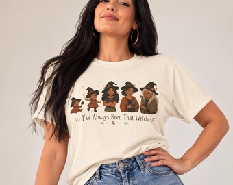 I've Always Been That Witch T-Shirt ~ Baby to Elder Witch Tee