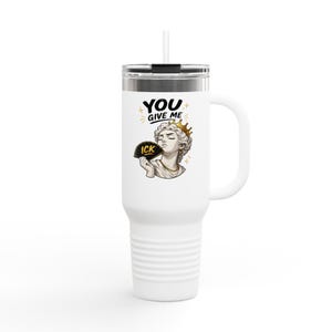 Taza de viaje You Give Me ick / Vaso térmico de 40 oz