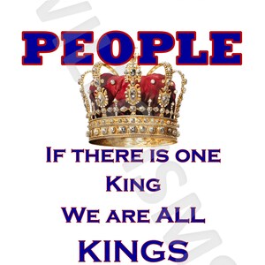 May include: A graphic design featuring the text WE THE PEOPLE in blue with red outlines, a central ornate gold crown with red velvet and jewels, the text IF THERE IS ONE KING WE ARE ALL KINGS, and six smaller crowns in a row at the bottom.