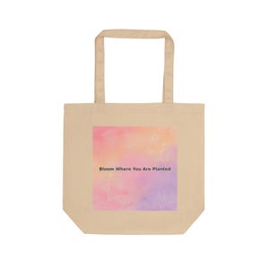 Pastel Floral Eco Tote Bag - Bloom Where You Are Planted Motivational Reusable Bag, Organic Cotton Gift