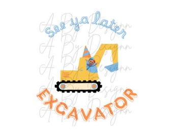 See ya later ! Excavator !  PRINT ONLY