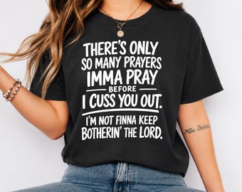 Funny Christian Shirt There's Only So Many Prayers Imma Pray Before I Cuss You Out Distressed Humor Tee Gift
