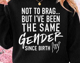 Not To Brag But I've Been The Same Gender PNG, Digital Download