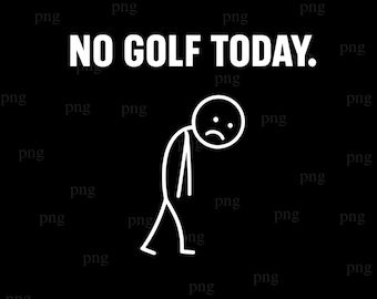 No Golf Today png, Golf png for Men and Women, Funny Golf png, Golf Addicted png, Golfer Gift png, Sad Golfing Day Digital
