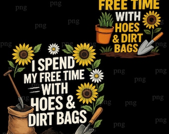 Funny Gardening PNG: I Spend My Free Time With Hoes & Dirt Bags (Digital Download)