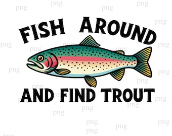 Fish Around and Find Trout Png, Funny Fishing PNG, Retro Trout Fishing Gift for Fishermen & Outdoor Lovers