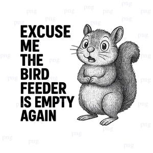 Bird Watching Squirrel Excuse Me The Birdfeeder Is Empty PNG , Funny Bird Watchers Sublimation and Cricut, Silhouette DIY Projects