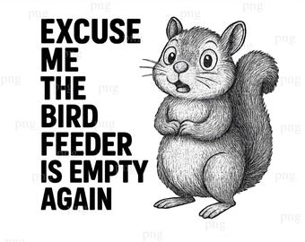 Bird Watching Squirrel Excuse Me The Birdfeeder Is Empty PNG , Funny Bird Watchers Sublimation and Cricut, Silhouette DIY Projects