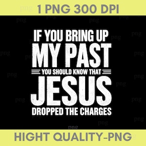 Può includere: Un design grafico nero con testo bianco dall'aspetto usurato che recita: IF YOU BRING UP MY PAST YOU SHOULD KNOW THAT JESUS DROPPED THE CHARGES. Il layout utilizza lettere maiuscole in grassetto con linee orizzontali che separano le frasi.