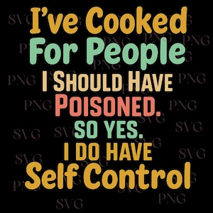 Funny I&#39;ve Cooked For People I Should Have Poisoned SVG PNG, Funny Self Control Quote PNG , Sarcastic Kitchen Humor Sublimation Design