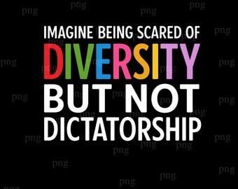Political Statement Png, Imagine Being Scared of Diversity But Not Dictatorship Png, Anti Trump Png, Liberal Png, Human Rights,Pro Democracy