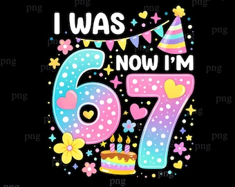 I Was 6 Now I'm 7 Birthday Png, Viral 67 Meme Birthday PNG, Girls Birthday Shirt, Daughter Birthday png