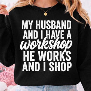 My Husband And I Have A Workshop He Works And I Shop PNG, Funny Woodworking Wife Gift, Workshop Png