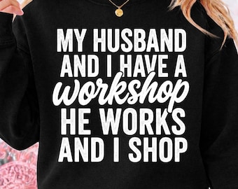 My Husband And I Have A Workshop He Works And I Shop PNG, Funny Woodworking Wife Gift, Workshop Png