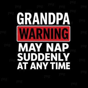 May include: Black background with white text that reads "GRANDPA WARNING MAY NAP SUDDENLY AT ANY TIME." The word "WARNING" is in a red rectangle.