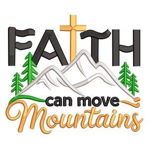 May include: A graphic design with the word "FAITH" in black letters, a gold cross, and the words "can move Mountains" in gold script. The design includes white mountains and green trees.