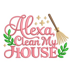 May include: Pink text on a white background reads "Alexa, Clean My HOUSE" with a decorative broom and sprigs of green leaves. Gold starbursts accent the design, creating a whimsical and playful aesthetic.