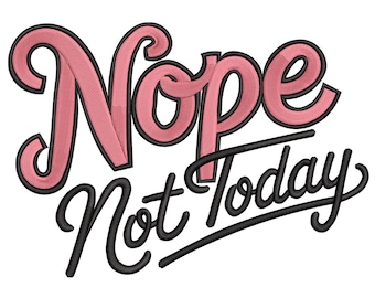 Nope Not Today Embroidery Design – Sassy Quote Machine Embroidery File