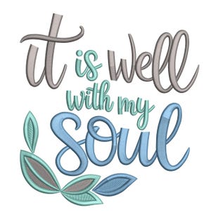 May include: An embroidered design with the phrase "It is well with my soul" in a script font. The text is in shades of gray, teal, and blue, with a decorative leaf element in the lower left corner.