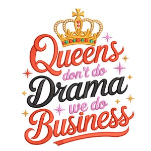 May include: An embroidered design with the text "Queens don't do Drama we do Business". The design features a gold crown, red and black lettering, and star accents on a white background.