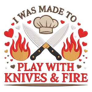 May include: Embroidered design with crossed chef knives, a chef's hat, and flames. The text reads "I WAS MADE TO PLAY WITH KNIVES & FIRE" in red. Hearts in various colours surround the central design.