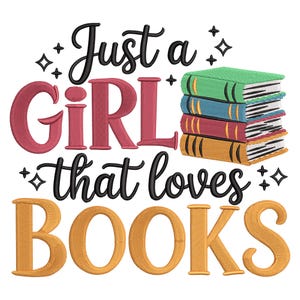 May include: An embroidered design featuring the phrase "Just a GIRL that loves BOOKS." The word GIRL is in pink, and BOOKS is in gold. A stack of colourful books is on the right, with green, blue, red, and orange books visible.