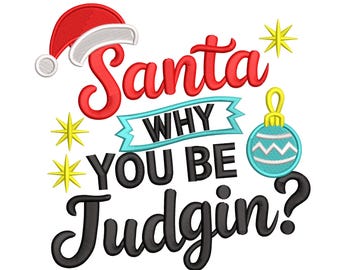 Santa Why You Be Judgin? – Funny Xmas Embroidery