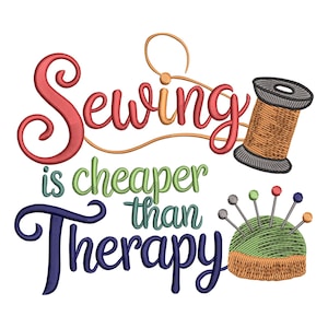 May include: An embroidered design with the text "Sewing is cheaper than Therapy" in red, orange, green, and blue. A spool of thread and a pin cushion with pins are also featured in the design.