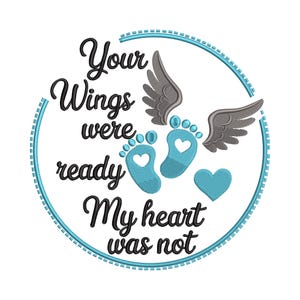 May include: A circular design with the text "Your Wings were ready My heart was not". The design features baby footprints with heart cutouts, gray wings, and a blue heart. The text and design are in black and blue.
