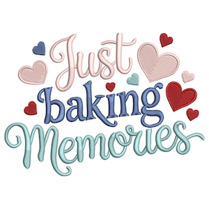 May include: An embroidered design with the words "Just baking Memories" in script lettering. The text is in shades of pink, blue, and teal, with small heart accents in red, pink, and blue.