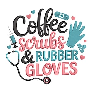 May include: A graphic design with the words "Coffee, Scrubs & Rubber Gloves" in black, pink, and teal. The design includes a stethoscope, syringe, band-aids, a rubber glove, and hearts. The design is on a white background.