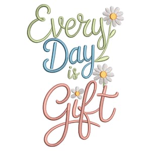 May include: An embroidered design with the words "Every Day is Gift" in a cursive font. The text is in shades of green, blue, and pink, with daisy accents.