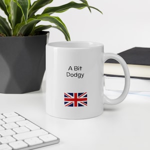 A Bit Dodgy - Funny British Saying – Cheeky Coffee Cup Gift – UK Humor – Sarcastic Tea Mug for Friends or Coworkers
